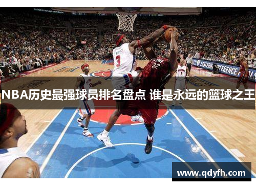 NBA历史最强球员排名盘点 谁是永远的篮球之王